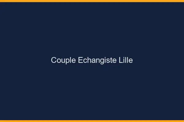 Couple échangiste Lille