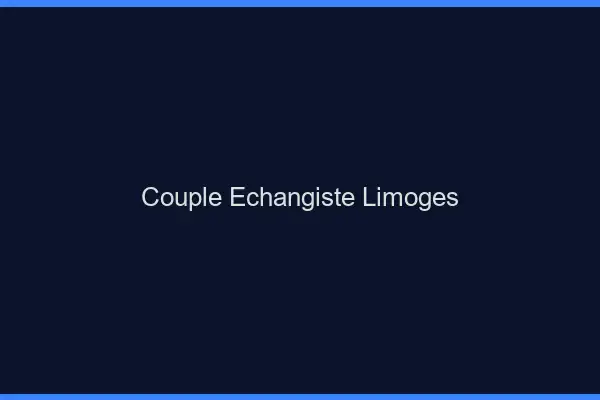 Couple échangiste Limoges