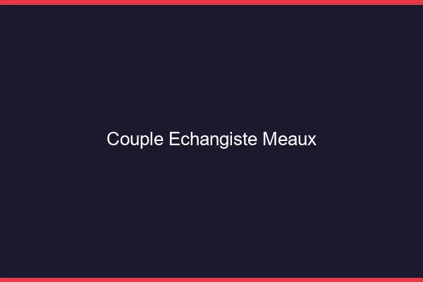 Couple échangiste Meaux