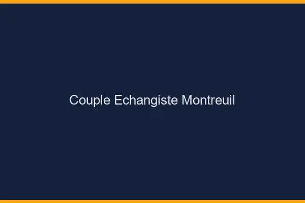 Couple échangiste Montreuil