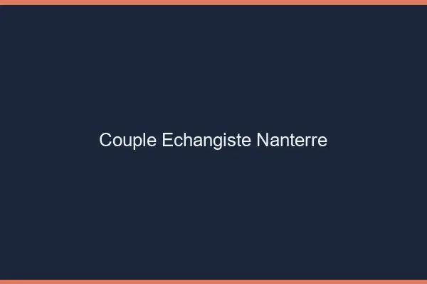 Couple échangiste Nanterre