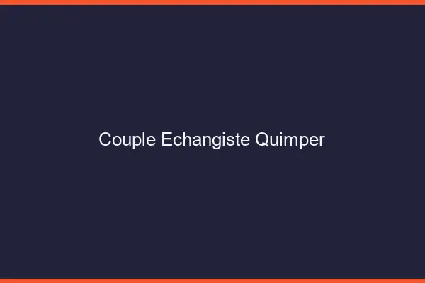 Couple échangiste Quimper