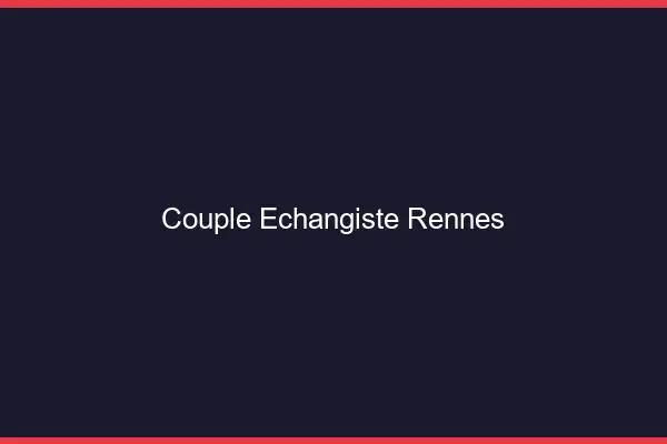 Couple échangiste Rennes