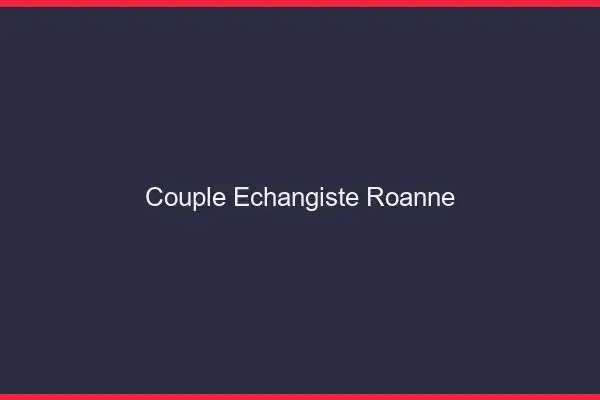Couple échangiste Roanne