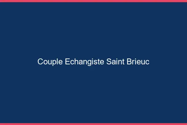 Couple échangiste Saint-Brieuc