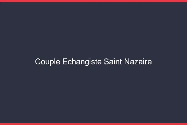 Couple échangiste Saint-Nazaire