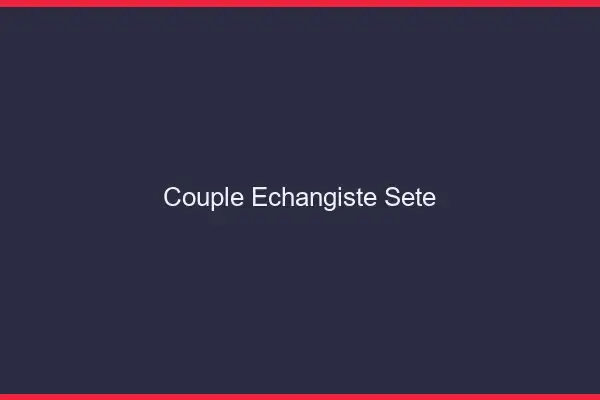 Couple échangiste Sète