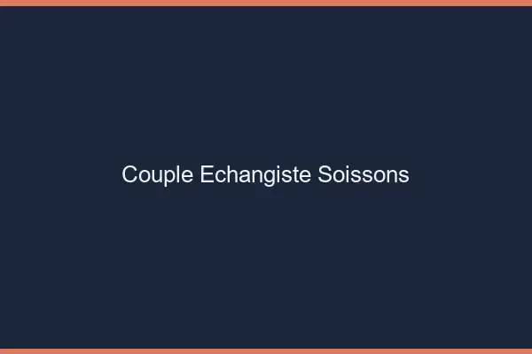 Couple échangiste Soissons