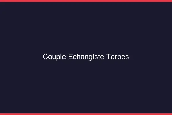 Couple échangiste Tarbes