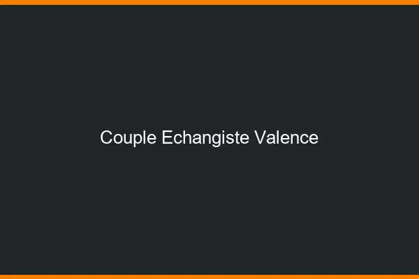 Couple échangiste Valence