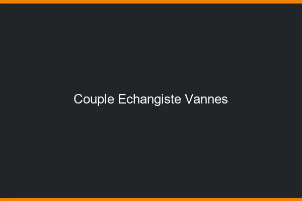 Couple échangiste Vannes