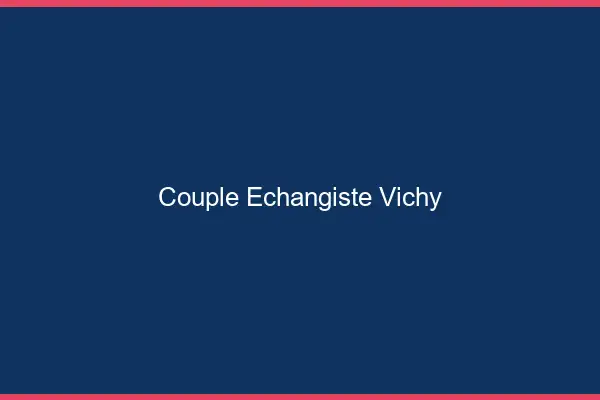 Couple échangiste Vichy