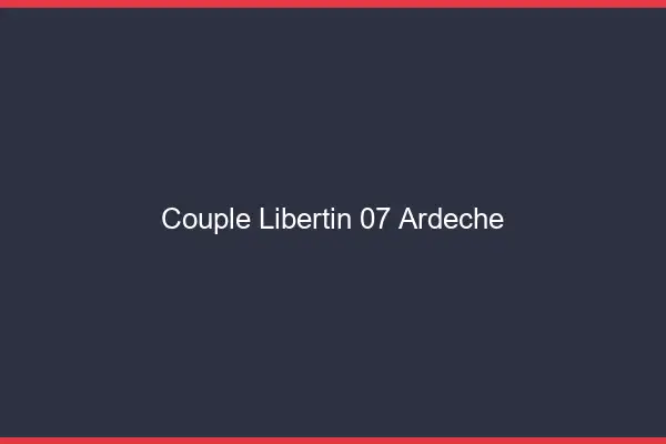 Couple libertin 07 ardèche