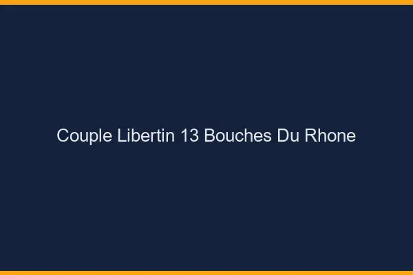 Couple libertin 13 bouches-du-rhône