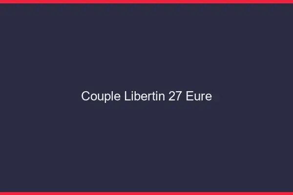 Couple libertin 27 eure