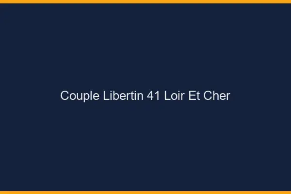 Couple libertin 41 loir-et-cher