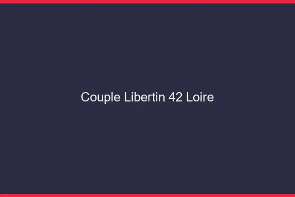 Couple libertin 42 loire