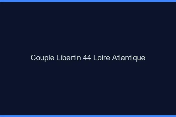 Couple libertin 44 loire-atlantique
