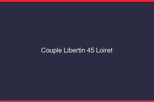Couple libertin 45 loiret