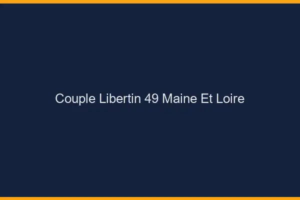Couple libertin 49 maine-et-loire