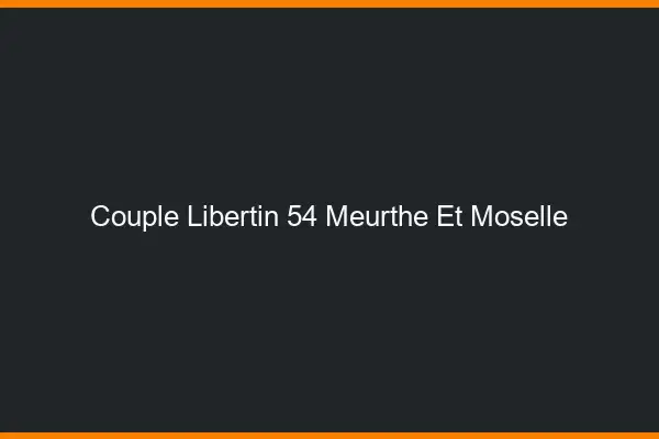 Couple libertin 54 meurthe-et-moselle