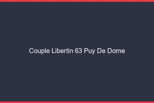 Couple libertin 63 puy-de-dôme