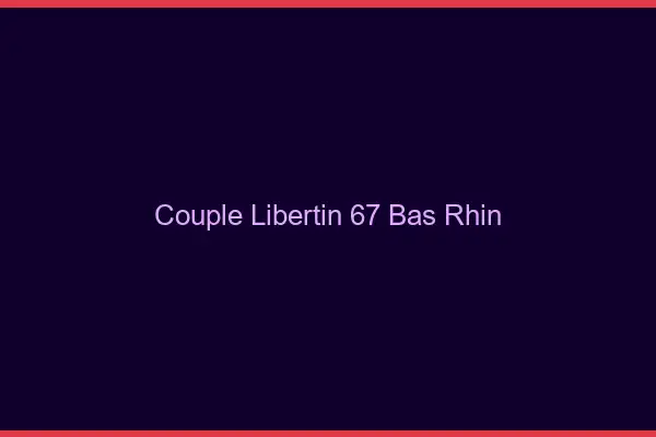 Couple libertin 67 bas-rhin