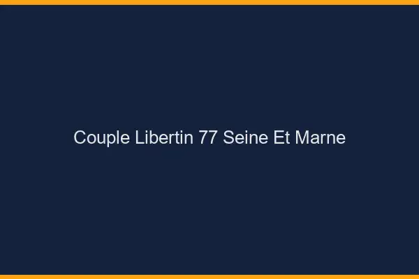 Couple libertin 77 seine-et-marne