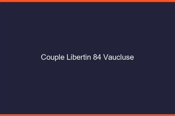 Couple libertin 84 vaucluse