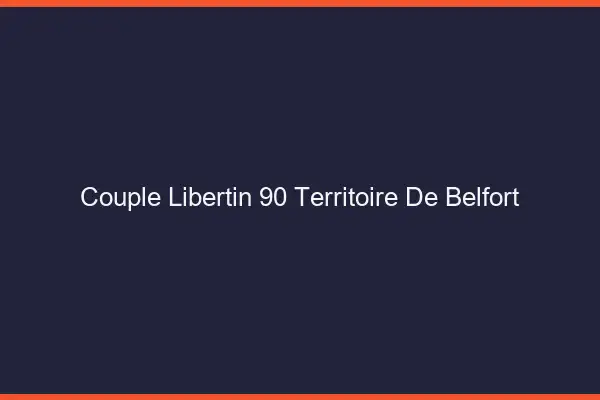 Couple libertin 90 territoire de Belfort
