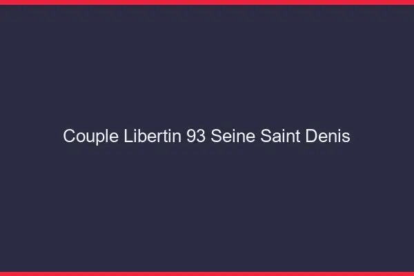 Couple libertin 93 seine-saint-denis