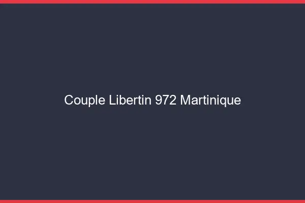 Couple libertin 972 Martinique