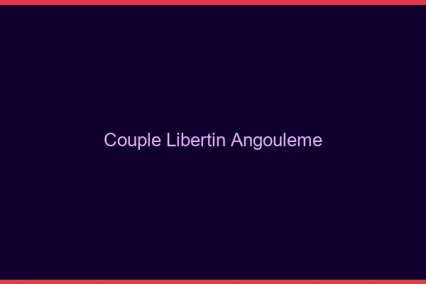 Couple libertin Angoulême