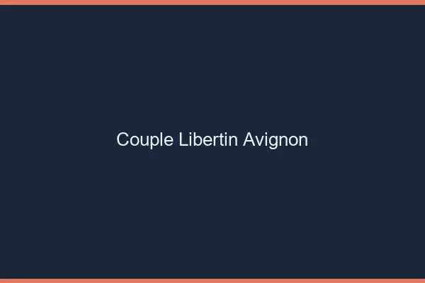 Couple libertin Avignon