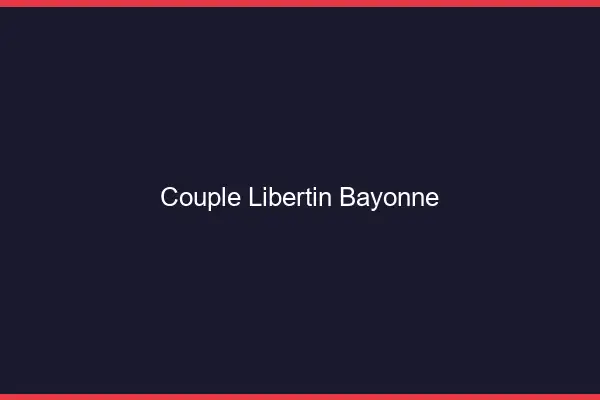 Couple libertin Bayonne