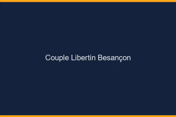 Couple libertin Besançon