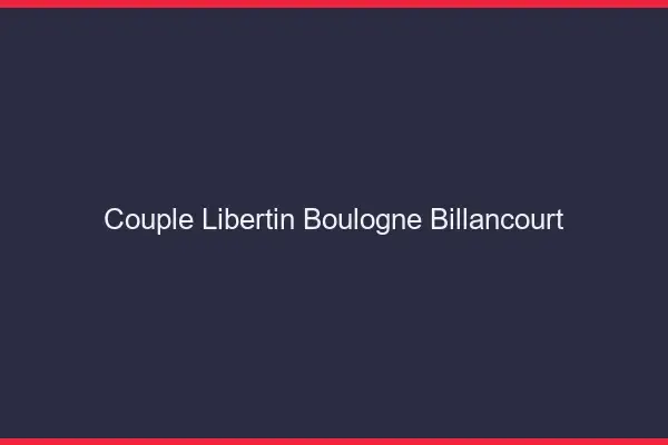 Couple libertin Boulogne-Billancourt
