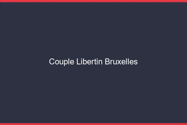 Couple libertin Bruxelles