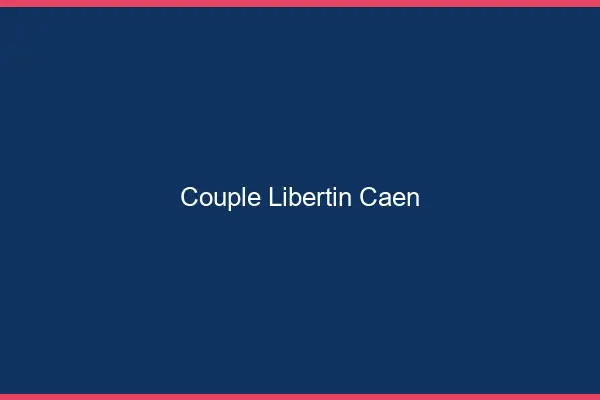 Couple libertin Caen