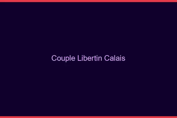 Couple libertin Calais