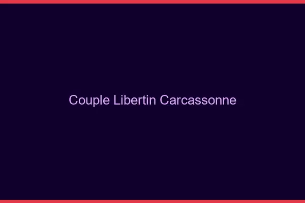 Couple libertin Carcassonne