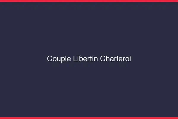 Couple libertin Charleroi