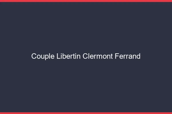 Couple libertin Clermont-Ferrand