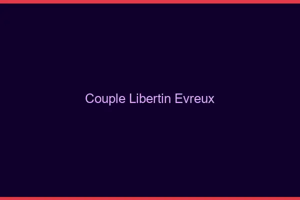 Couple libertin Évreux