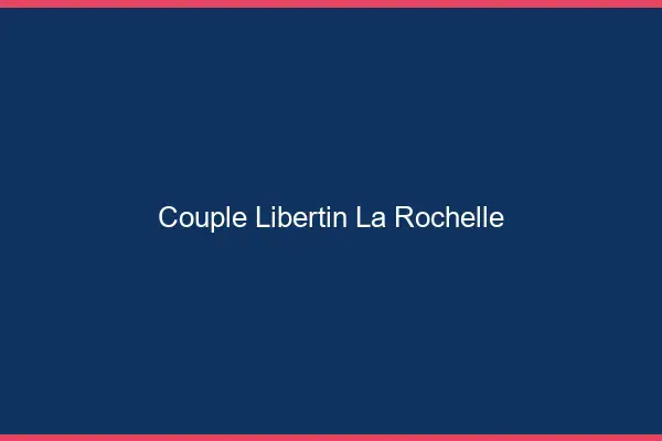Couple libertin la rochelle