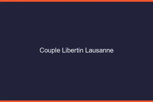 Couple libertin Lausanne
