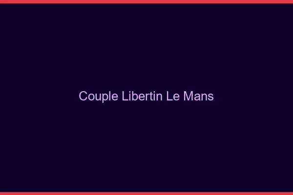 Couple libertin le mans