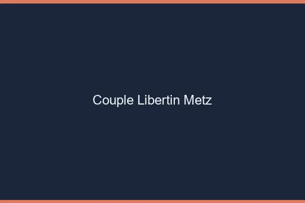 Couple libertin Metz
