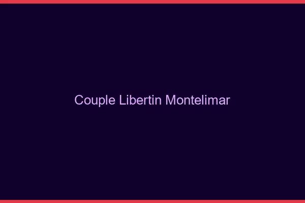 Couple libertin Montélimar