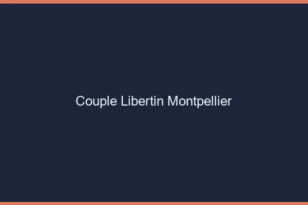 Couple libertin Montpellier